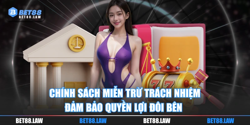 Chính sách miễn trừ trách nhiệm đảm bảo quyền lợi đôi bên